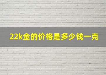 22k金的价格是多少钱一克