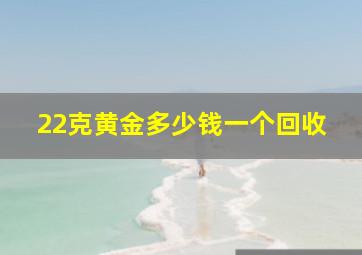 22克黄金多少钱一个回收