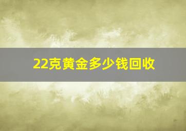 22克黄金多少钱回收