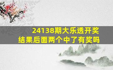 24138期大乐透开奖结果后面两个中了有奖吗