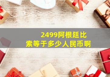 2499阿根廷比索等于多少人民币啊