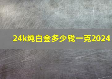 24k纯白金多少钱一克2024