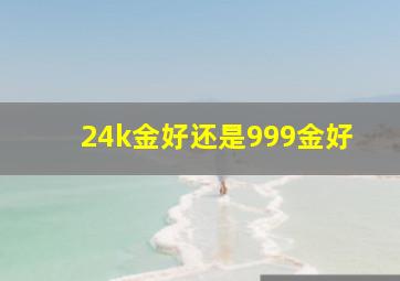 24k金好还是999金好