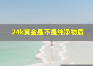 24k黄金是不是纯净物质