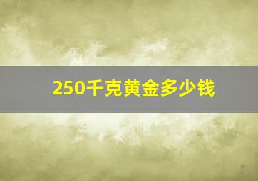 250千克黄金多少钱