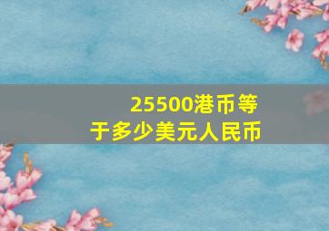 25500港币等于多少美元人民币