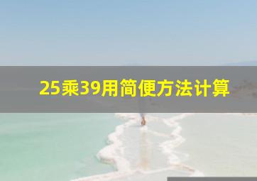 25乘39用简便方法计算