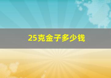 25克金子多少钱