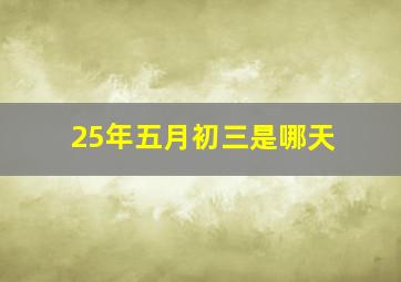 25年五月初三是哪天