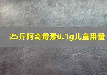 25斤阿奇霉素0.1g儿童用量