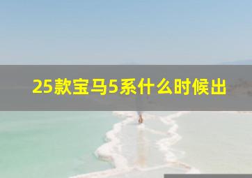 25款宝马5系什么时候出