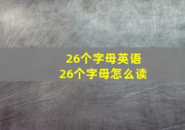 26个字母英语26个字母怎么读