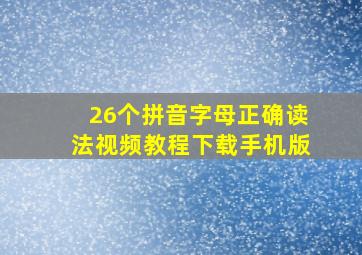 26个拼音字母正确读法视频教程下载手机版