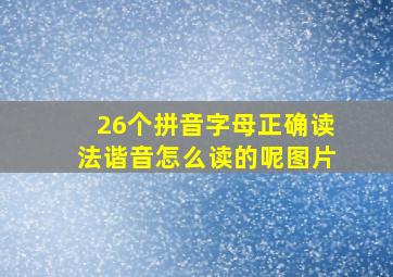 26个拼音字母正确读法谐音怎么读的呢图片