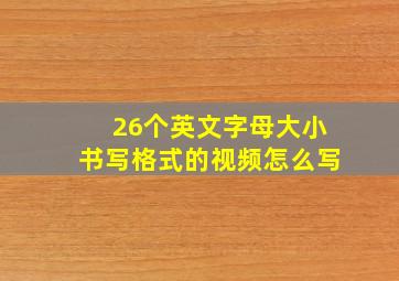 26个英文字母大小书写格式的视频怎么写