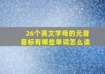 26个英文字母的元音音标有哪些单词怎么读