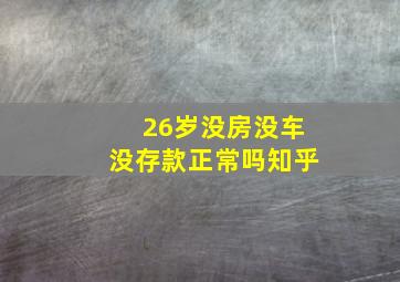 26岁没房没车没存款正常吗知乎