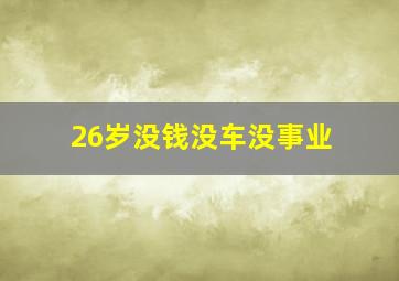 26岁没钱没车没事业