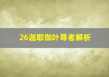 26迦耶伽叶尊者解析