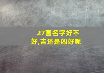 27画名字好不好,吉还是凶好呢