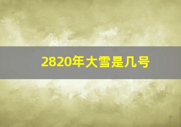 2820年大雪是几号