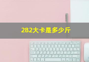 282大卡是多少斤