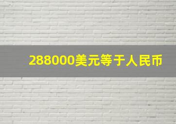 288000美元等于人民币