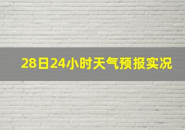 28日24小时天气预报实况