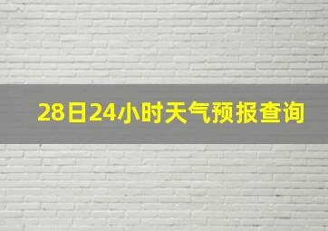 28日24小时天气预报查询