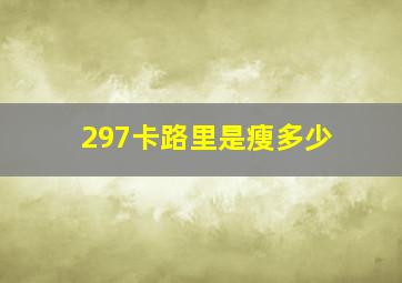 297卡路里是瘦多少