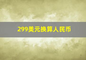 299美元换算人民币