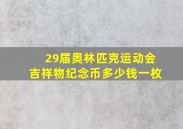 29届奥林匹克运动会吉祥物纪念币多少钱一枚