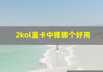 2kol蓝卡中锋哪个好用