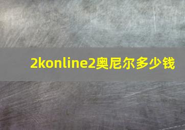 2konline2奥尼尔多少钱