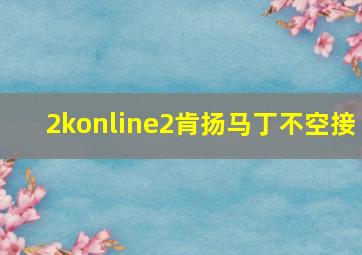 2konline2肯扬马丁不空接