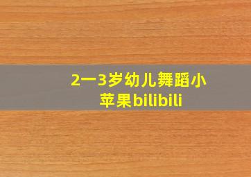 2一3岁幼儿舞蹈小苹果bilibili