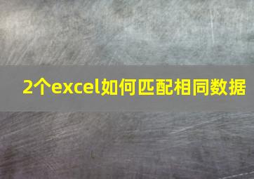 2个excel如何匹配相同数据