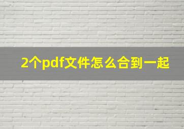 2个pdf文件怎么合到一起