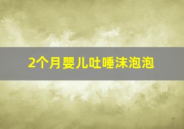 2个月婴儿吐唾沫泡泡