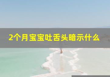 2个月宝宝吐舌头暗示什么