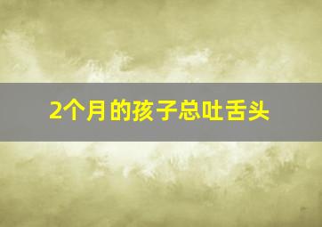 2个月的孩子总吐舌头