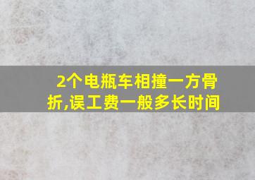 2个电瓶车相撞一方骨折,误工费一般多长时间