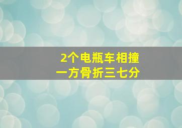 2个电瓶车相撞一方骨折三七分