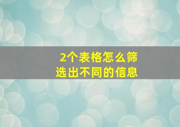 2个表格怎么筛选出不同的信息