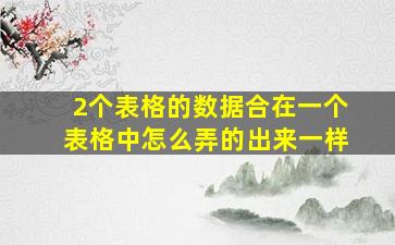 2个表格的数据合在一个表格中怎么弄的出来一样