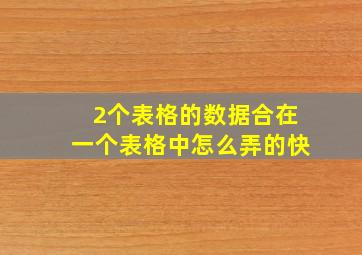 2个表格的数据合在一个表格中怎么弄的快