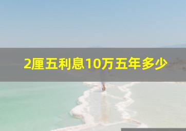 2厘五利息10万五年多少