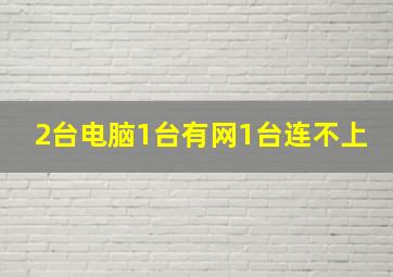 2台电脑1台有网1台连不上