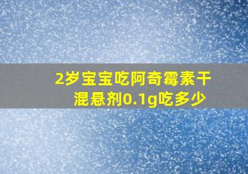 2岁宝宝吃阿奇霉素干混悬剂0.1g吃多少