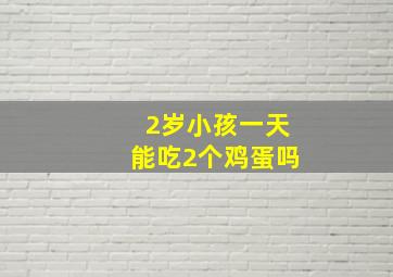 2岁小孩一天能吃2个鸡蛋吗